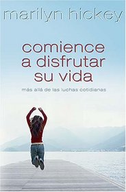 Comience a disfrutar su vida: Mas alla de las luchas cotidianas (Spanish Edition)