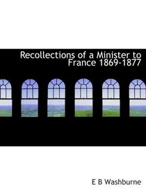 Recollections of a Minister to France 1869-1877