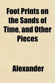 Foot Prints on the Sands of Time, and Other Pieces