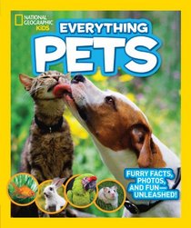 National Geographic Kids Everything Pets: Furry facts, photos, and fun-unleashed!