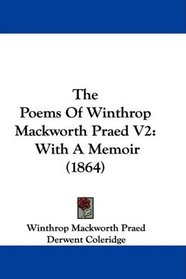 The Poems Of Winthrop Mackworth Praed V2: With A Memoir (1864)