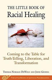The Little Book of Racial Healing: Coming to the Table for Truth-Telling, Liberation, and Transformation (The Little Books of Justice and Peacebui)