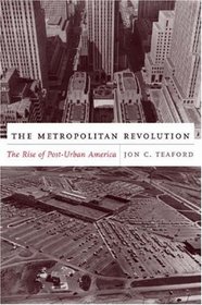 The Metropolitan Revolution: The Rise of Post-Urban America (The Columbia History of Urban Life)