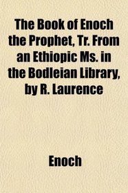 The Book of Enoch the Prophet, Tr. From an Ethiopic Ms. in the Bodleian Library, by R. Laurence
