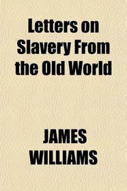 Letters on Slavery From the Old World
