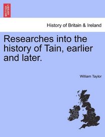 Researches into the history of Tain, earlier and later.