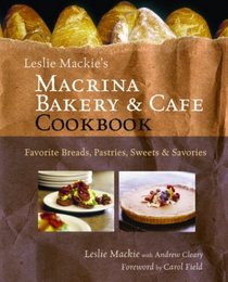 Leslie Mackie's Macrina Bakery and Caf Cookbook: Favorite Breads, Pastries, Sweets and Savories