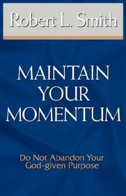 Maintain Your Momentum: Do Not Abandon Your God-given Purpose