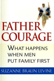 Father Courage: What Happens When Men Put Family First