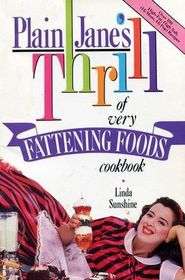 Plain Jane's Thrill of Very Fattening Foods Cookbook