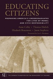 Educating Citizens: Preparing America's Undergraduates for Lives of Moral and Civic Responsibility (Jossey-Bass/Carnegie Foundation for the Advancement of Teaching)