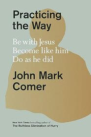 Practicing the Way: Be with Jesus. Become like him. Do as he did.