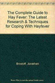 The Complete Guide to Hay Fever: The Latest Research & Techniques for Coping With Hayfever