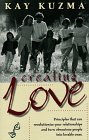 Creating Love: Principles That Can Revolutionize Your Relationships and Turn Obnoxious People into Loveable Ones