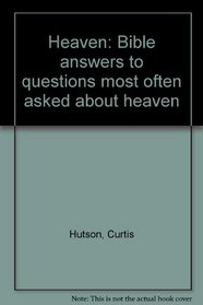 Heaven: Bible answers to questions most often asked about heaven