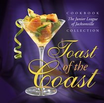 Toast of the Coast: The Junior League of Jacksonville Cookbook Collection (Junior League of Jacksonville Cookbook Collection the Junior)