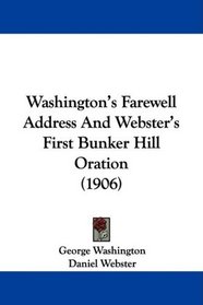 Washington's Farewell Address And Webster's First Bunker Hill Oration (1906)