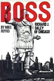 Boss:  Richard J. Daley of Chicago