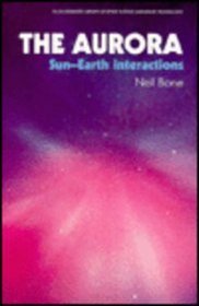 The Aurora: Sun-Earth Interactions (Ellis Horwood Library of Space Science and Space Technology. Series in Astronomy)
