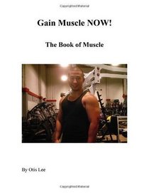Gain Muscle Now! The Book of Muscle