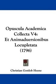 Opuscula Academica Collecta V4: Et Animaduersionibus Locupletata (1796) (Latin Edition)