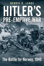 Hitler's Preemptive War: The Battle for Norway, 1940 - History's First Special Operations Campaign