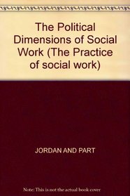 The Political Dimensions of Social Work (The Practice of social work)