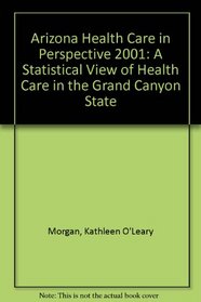 Arizona Health Care in Perspective 2001: A Statistical View of Health Care in the Grand Canyon State