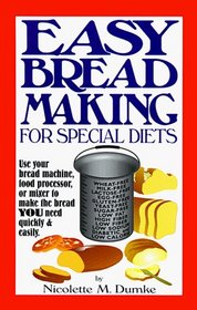 Easy Breadmaking for Special Diets : Wheat-Free, Milk- And Lactose-Free, Egg-Free, Gluten-Free, Yeast-Free, Sugar-Free, Low Fat, High To Low Fiber