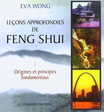 Leons approfondies de Feng shui : Vivre aujourd'hui dans l'harmonie que nous enseigne la sagesse chinoise
