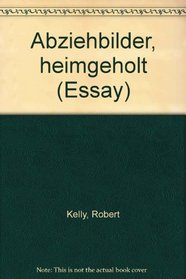 Abziehbilder, heimgeholt (Essay) (German Edition)