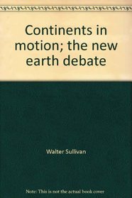 Continents in motion;: The new earth debate