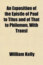 An Exposition of the Epistle of Paul to Titus and of That to Philemon, With Transl