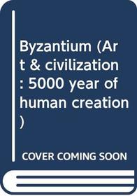 Byzantium (Art and Civilization: 5000 Year of Human Creation)