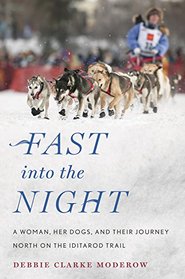 Fast into the Night: A Woman, Her Dogs, and Their Journey North on the Iditarod Trail