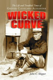 Wicked Curve: The Life and Troubled Times of Grover Cleveland Alexander