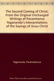 The Second Coming of Christ: From the Original Unchanged Writings of Paramhansa Yogananda's Interpretations of the Sayings of Jesus Christ