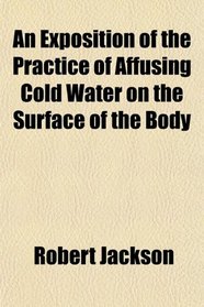 An Exposition of the Practice of Affusing Cold Water on the Surface of the Body