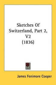 Sketches Of Switzerland, Part 2, V2 (1836)