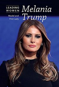 Melania Trump: Model and First Lady (Leading Women)