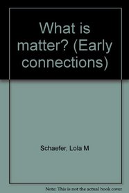 What is matter? (Early connections)