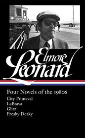 Elmore Leonard: Four Novels of the 1980s: City Primeval / LaBrava / Glitz / Freaky Deaky (Library of America)