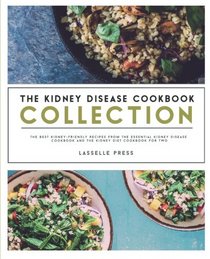 Kidney Disease Cookbook Collection: The Best Kidney-Friendly Recipes From The Essential Kidney Disease Cookbook & The Kidney Diet Cookbook For Two (The Kidney Diet & Kidney Disease Cookbook Series)