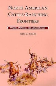 North American Cattle-Ranching Frontiers: Origins, Diffusion and Differentiation (Histories of the American Frontier)
