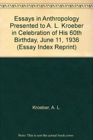 Essays in Anthropology Presented to A. L. Kroeber in Celebration of His 60th Birthday, June 11, 1936 (Essay Index Reprint)