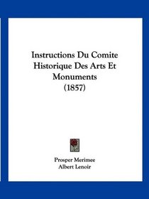 Instructions Du Comite Historique Des Arts Et Monuments (1857) (French Edition)