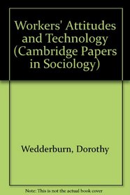 Workers' Attitudes and Technology (Cambridge Papers in Sociology)