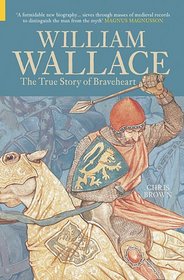 William Wallace: The True Story of Braveheart