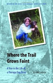 Where The Trail Grows Faint: A Year In The Life Of A Therapy Dog Team (River Teeth Literary Nonfiction Prize Series)