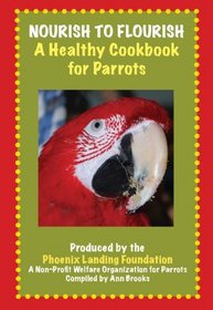 Nourish to Flourish, A Healthy Cookbook for Parrots